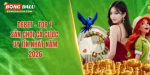 DEBET – Top 1 Sân Chơi Cá Cược Uy Tín Nhất Năm 2026