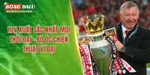 HLV Xuất Sắc Nhất Mọi Thời Đại
