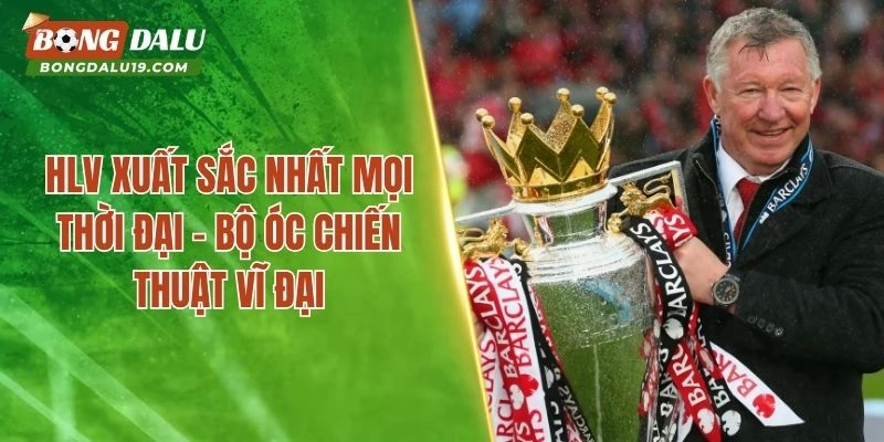HLV Xuất Sắc Nhất Mọi Thời Đại