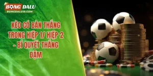 Kèo Có Bàn Thắng Trong Hiệp 1/ Hiệp 2