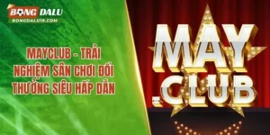 MAYCLUB – Trải Nghiệm Sân Chơi Đổi Thưởng Siêu Hấp Dẫn