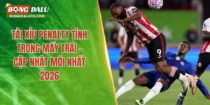 Tài xỉu Penalty tính trong mấy trái